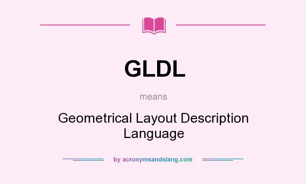 What does GLDL mean? It stands for Geometrical Layout Description Language