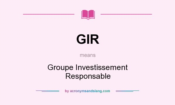 What does GIR mean? It stands for Groupe Investissement Responsable