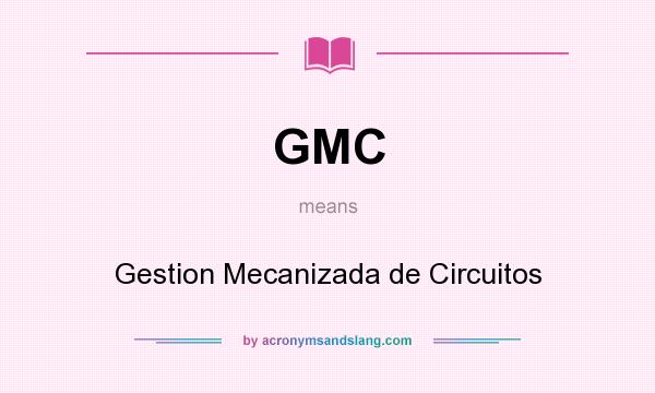 What does GMC mean? It stands for Gestion Mecanizada de Circuitos