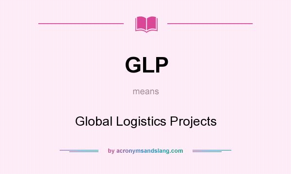 What does GLP mean? It stands for Global Logistics Projects