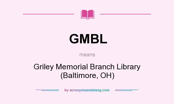 What does GMBL mean? It stands for Griley Memorial Branch Library (Baltimore, OH)