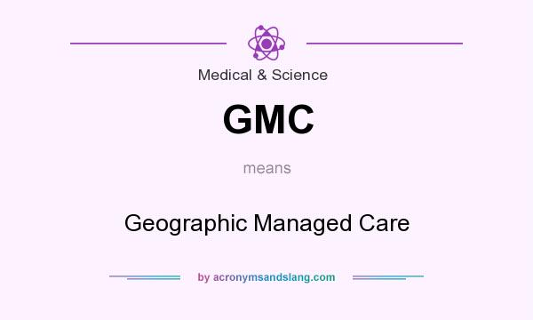 What does GMC mean? It stands for Geographic Managed Care