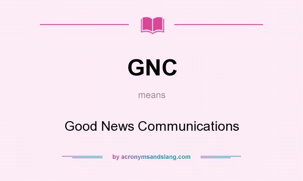 What does GNC mean? It stands for Good News Communications