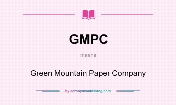 What does GMPC mean? It stands for Green Mountain Paper Company