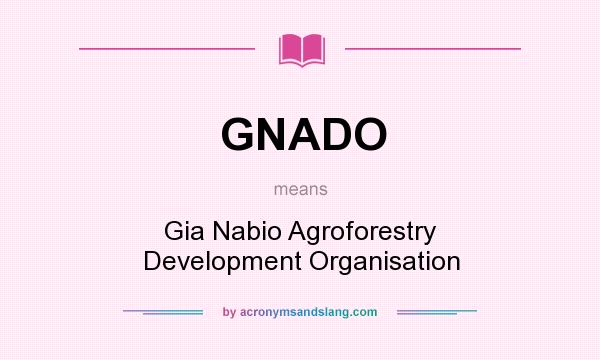 What does GNADO mean? It stands for Gia Nabio Agroforestry Development Organisation