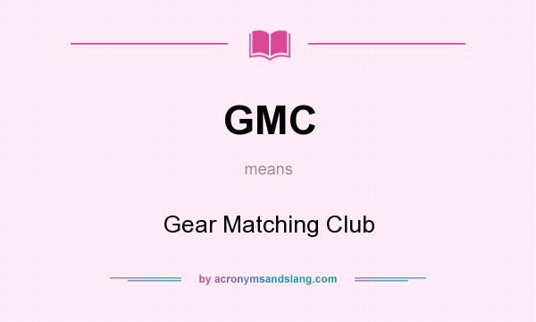 What does GMC mean? It stands for Gear Matching Club