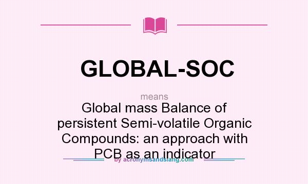 What does GLOBAL-SOC mean? It stands for Global mass Balance of persistent Semi-volatile Organic Compounds: an approach with PCB as an indicator