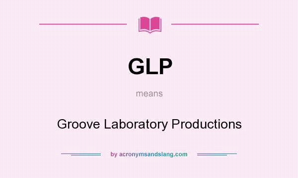 What does GLP mean? It stands for Groove Laboratory Productions