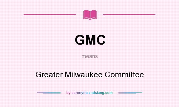 What does GMC mean? It stands for Greater Milwaukee Committee