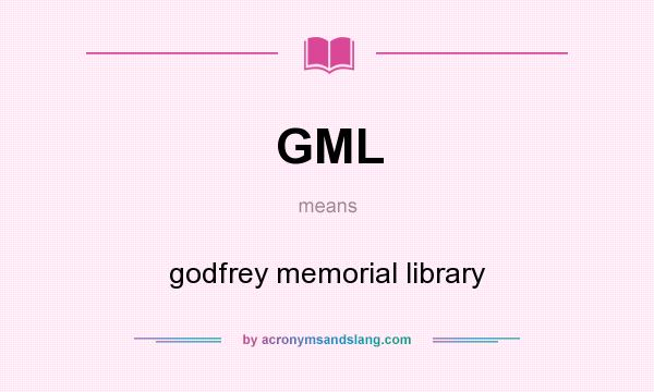 What does GML mean? It stands for godfrey memorial library