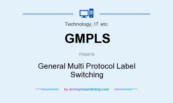 What does GMPLS mean? It stands for General Multi Protocol Label Switching