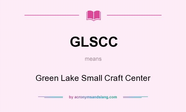 What does GLSCC mean? It stands for Green Lake Small Craft Center