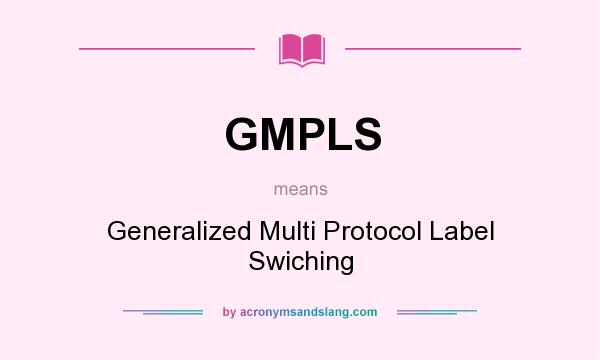 What does GMPLS mean? It stands for Generalized Multi Protocol Label Swiching