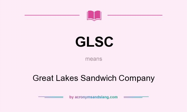 What does GLSC mean? It stands for Great Lakes Sandwich Company