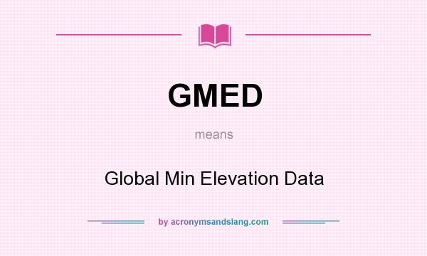 What does GMED mean? It stands for Global Min Elevation Data