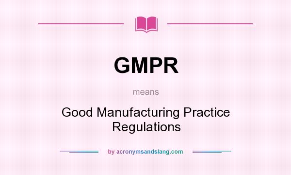 What does GMPR mean? It stands for Good Manufacturing Practice Regulations