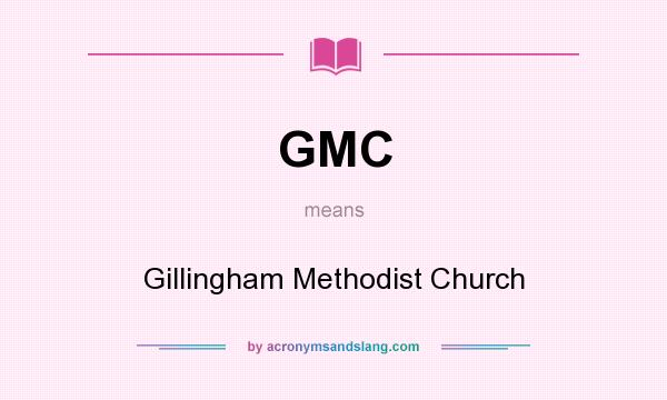 What does GMC mean? It stands for Gillingham Methodist Church