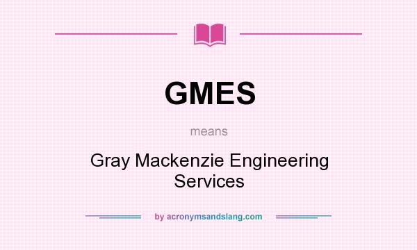 What does GMES mean? It stands for Gray Mackenzie Engineering Services
