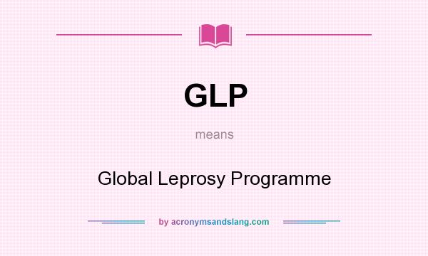 What does GLP mean? It stands for Global Leprosy Programme