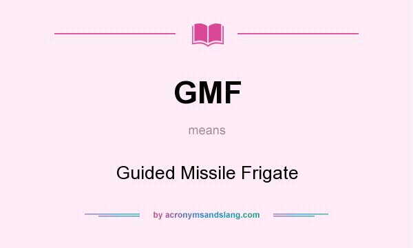What does GMF mean? It stands for Guided Missile Frigate