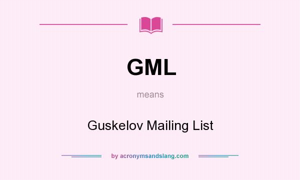 What does GML mean? It stands for Guskelov Mailing List