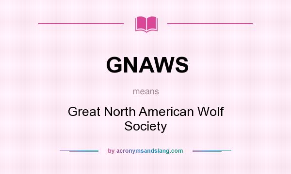 What does GNAWS mean? It stands for Great North American Wolf Society
