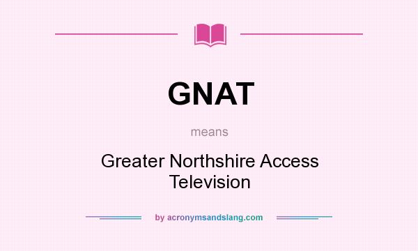 What does GNAT mean? It stands for Greater Northshire Access Television