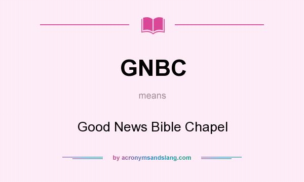 What does GNBC mean? It stands for Good News Bible Chapel
