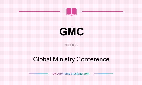 What does GMC mean? It stands for Global Ministry Conference