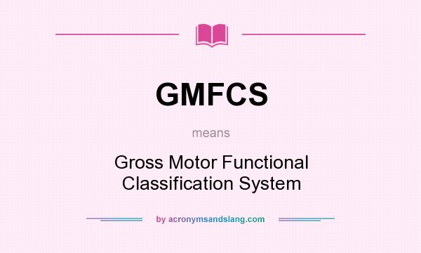 What does GMFCS mean? It stands for Gross Motor Functional Classification System