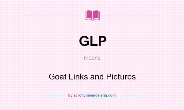 What does GLP mean? It stands for Goat Links and Pictures