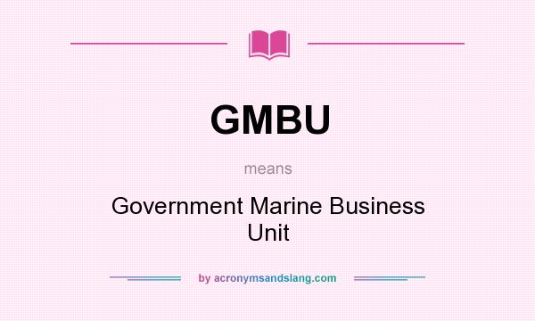 What does GMBU mean? It stands for Government Marine Business Unit
