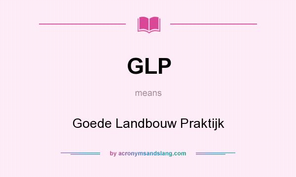 What does GLP mean? It stands for Goede Landbouw Praktijk