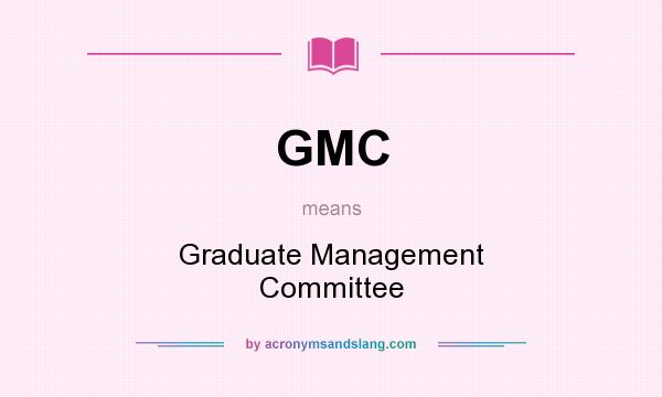 What does GMC mean? It stands for Graduate Management Committee