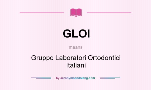 What does GLOI mean? It stands for Gruppo Laboratori Ortodontici Italiani