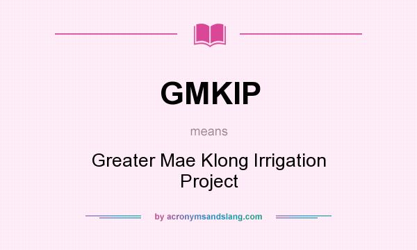 What does GMKIP mean? It stands for Greater Mae Klong Irrigation Project