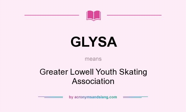 What does GLYSA mean? It stands for Greater Lowell Youth Skating Association