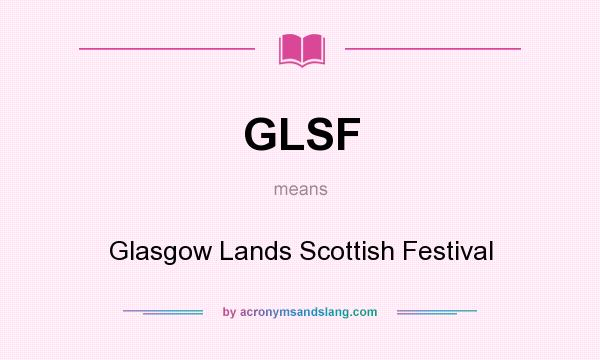 What does GLSF mean? It stands for Glasgow Lands Scottish Festival