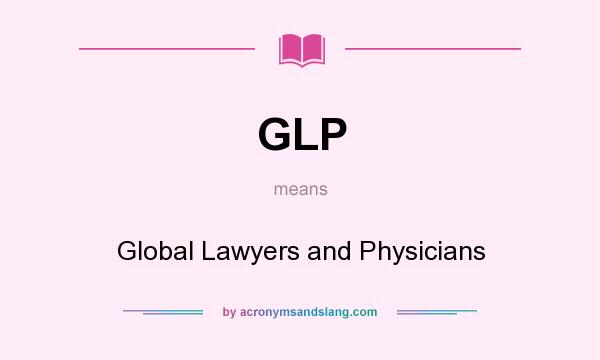 What does GLP mean? It stands for Global Lawyers and Physicians