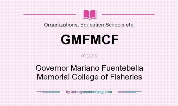 What does GMFMCF mean? It stands for Governor Mariano Fuentebella Memorial College of Fisheries