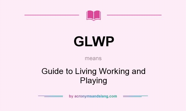 What does GLWP mean? It stands for Guide to Living Working and Playing
