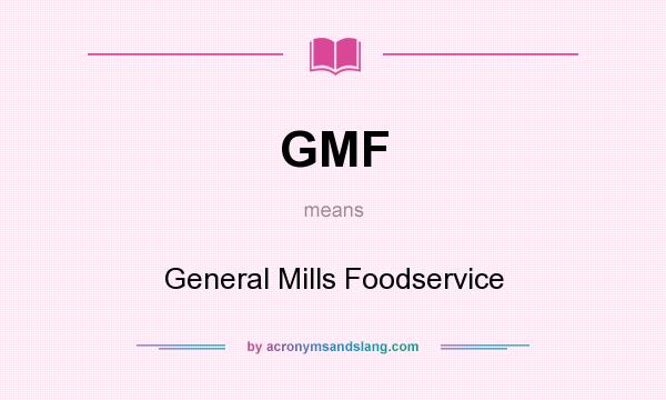 What does GMF mean? It stands for General Mills Foodservice