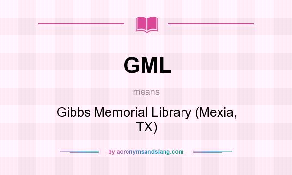 What does GML mean? It stands for Gibbs Memorial Library (Mexia, TX)