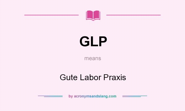 What does GLP mean? It stands for Gute Labor Praxis