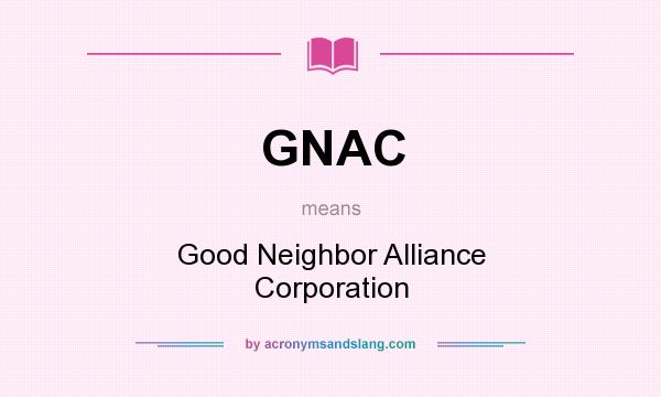 What does GNAC mean? It stands for Good Neighbor Alliance Corporation