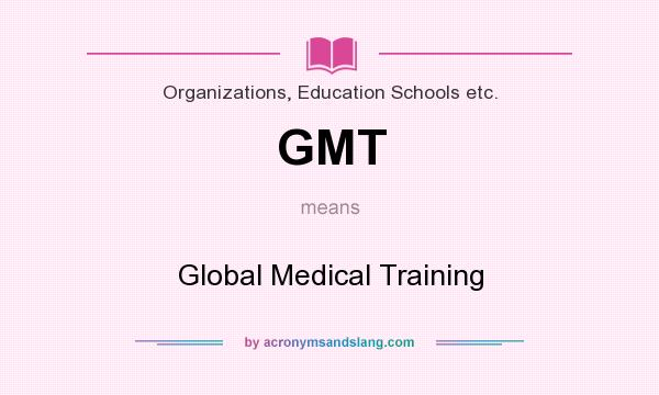 What does GMT mean? It stands for Global Medical Training