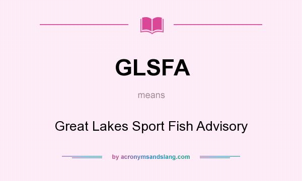 What does GLSFA mean? It stands for Great Lakes Sport Fish Advisory