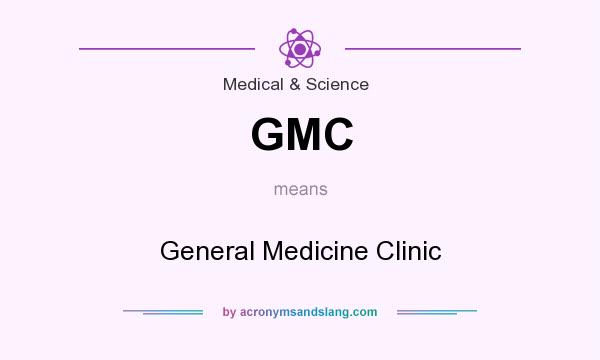 What does GMC mean? It stands for General Medicine Clinic