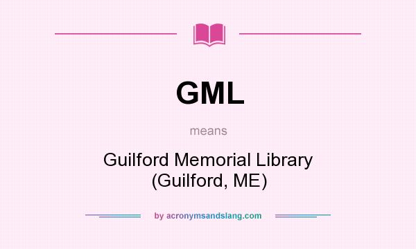 What does GML mean? It stands for Guilford Memorial Library (Guilford, ME)