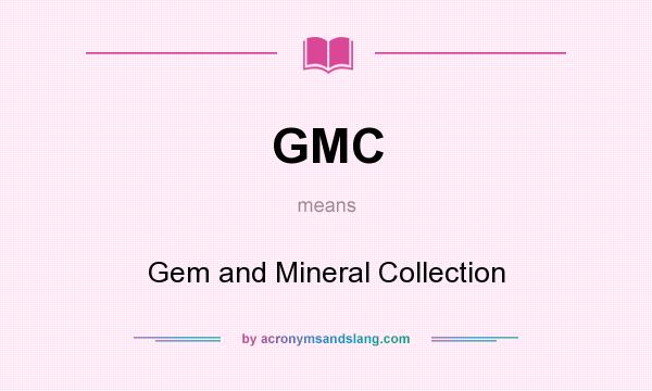 What does GMC mean? It stands for Gem and Mineral Collection